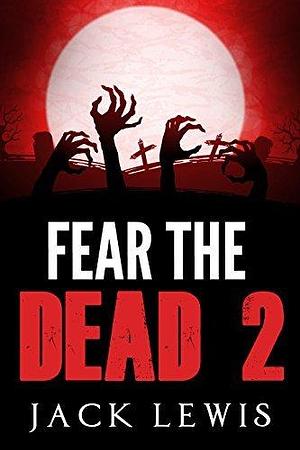 Fear the Dead 2 by Jack Lewis, Jack Lewis