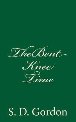 The Bent-Knee Time: A Bit for Every Day of the Year (A Timeless Classic) by S. D. Gordon