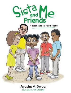 Sista Me and Friends: A Rock and a Hard Place by Ayesha V. Dwyer