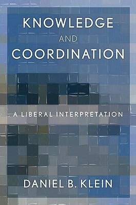 Knowledge and Coordination: A Liberal Interpretation by Daniel B. Klein