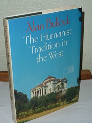 The Humanist Tradition in the West by Alan Bullock