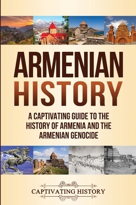 Armenian History: A Captivating Guide to the History of Armenia and the Armenian Genocide by Captivating History