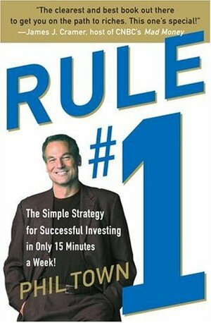 Rule #1: The Simple Strategy for Successful Investing in Only 15 Minutes a Week by Phil Town