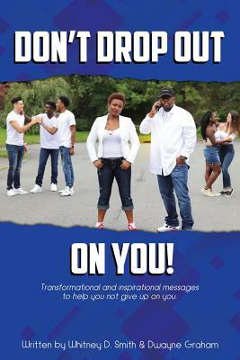 Don't Drop Out on You! by Whitney D. Smith, Dwayne Graham