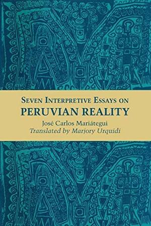 Seven Interpretive Essays on Peruvian Reality by José Carlos Mariátegui