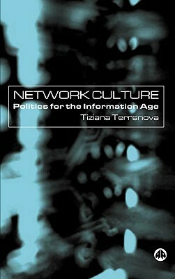 Network Culture: Politics For The Information Age by Tiziana Terranova