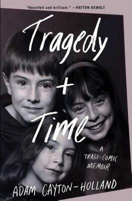 Tragedy Plus Time: A Tragi-Comic Memoir by Adam Cayton-Holland