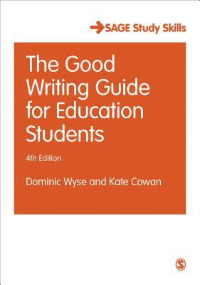 The Good Writing Guide for Education Students by Dominic Wyse, Kate Cowan