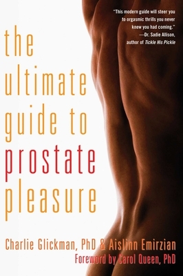 Ultimate Guide to Prostate Pleasure: Erotic Exploration for Men and Their Partners by Aislinn Emirzian, Charlie Glickman