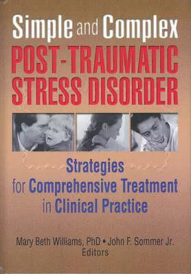 Simple and Complex Post-Traumatic Stress Disorder: Strategies for Comprehensive Treatment in Clinical Practice by Mary Beth Williams, John F. Sommer