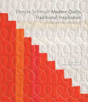 Denyse Schmidt: Modern Quilts, Traditional Inspiration: 20 New Designs with Historic Roots by John Gruen, Denyse Schmidt