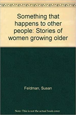 Something That Happens To Other People: Stories Of Women Growing Older by Susan Feldman
