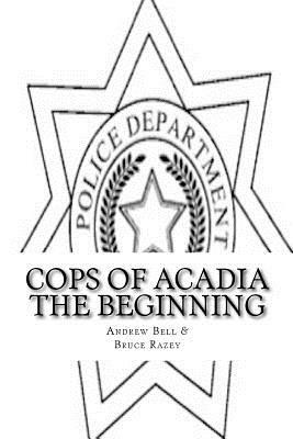 Cops of Acadia: The Beginning by Bruce Razey, Andrew Bell