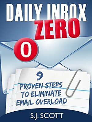 Daily Inbox Zero: 9 Proven Steps to Eliminate Email Overload by S.J. Scott