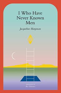 I Who Have Never Known Men by Jacqueline Harpman