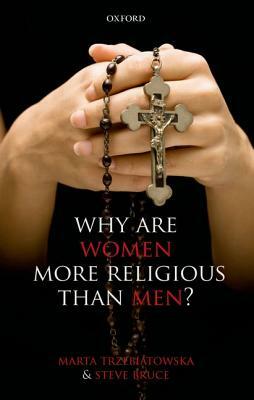 Why Are Women More Religious Than Men? by Steve Bruce, Marta Trzebiatowska