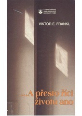 ...A přesto říci životu ano. psycholog prožívá koncentrační tábor by Viktor E. Frankl