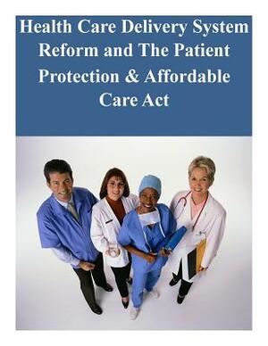 Health Care Delivery System Reform and The Patient Protection & Affordable Care Act by United States Senate