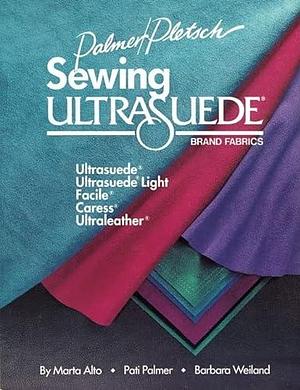 Sewing Ultrasuede Brand Fabrics: Ultrasuede, Ultrasuede Light, Caress, Ultraleather by Pati Palmer, Barbara Weiland, Marta Alto