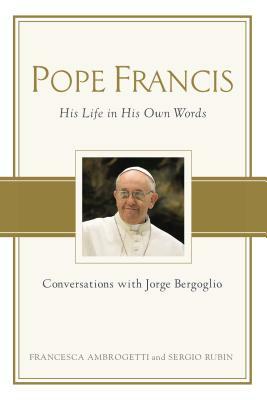 Pope Francis: Conversations with Jorge Bergoglio by Sergio Rubin, Francesca Ambrogetti
