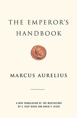The Emperor's Handbook: A New Translation of The Meditations by Marcus Aurelius, David V. Hicks, C. Scot Hicks, David Hicks