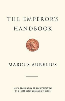The Emperor's Handbook: A New Translation of The Meditations by Marcus Aurelius, David V. Hicks, C. Scot Hicks, David Hicks