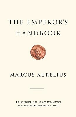 The Emperor's Handbook: A New Translation of The Meditations by David V. Hicks, David Hicks, Marcus Aurelius, C. Scot Hicks