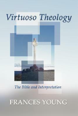 Virtuoso Theology: The Bible and Interpretation by Frances M. Young