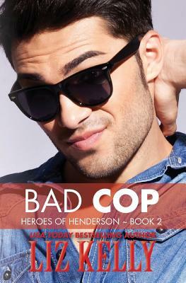 Bad Cop: Heroes of Henderson Book 2 by Liz Kelly