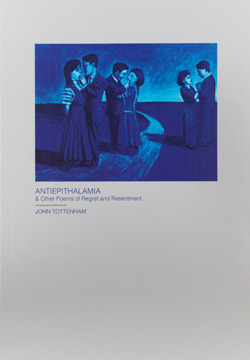Antiepithalamia: & Other Poems of Regret & Resentment by John Tottenham