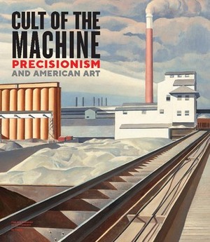Cult of the Machine: Precisionism and American Art by Sue Canterbury, Julian Cox, Emma Acker, Charles Brock