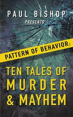 Paul Bishop Presents...Pattern of Behavior: Ten Tales of Murder & Mayhem by Paul Bishop