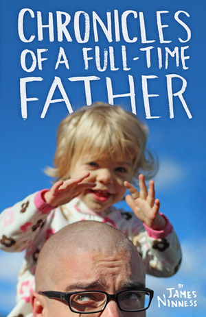Chronicles of a Full-Time Father by Shannon Forrey, James Ninness, Joe Abbruscato, Bobby Schuller, Joe Pezzula