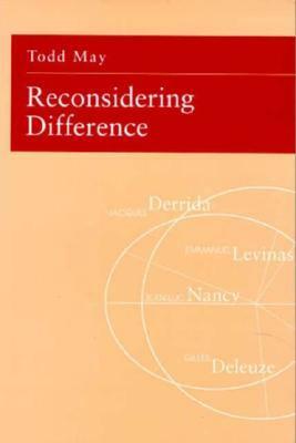 Reconsidering Difference: Nancy, Derrida, Levinas, Deleuze by Todd May