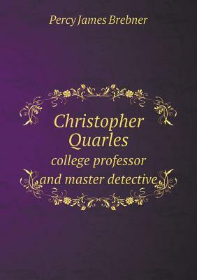 Christopher Quarles College Professor and Master Detective by Percy James Brebner