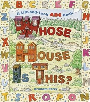 Whose House is This?: A Lift-And-look ABC Book by Graham Percy