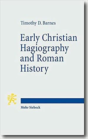 Early Christian Hagiography & Roman History by Timothy D. Barnes