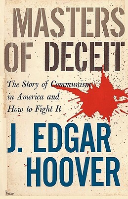 Masters of Deceit: The Story of Communism in America and How to Fight It by J. Edgar Hoover
