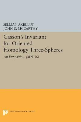 Casson's Invariant for Oriented Homology Three-Spheres: An Exposition. (Mn-36) by Selman Akbulut, John D. McCarthy