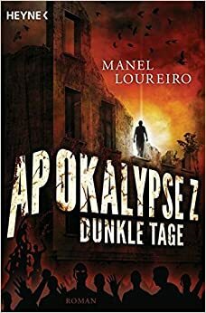 Apokalypse Z - Dunkle Tage by Manel Loureiro