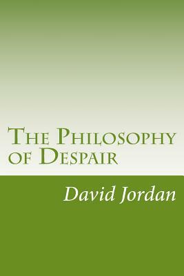 The Philosophy of Despair by David Starr Jordan