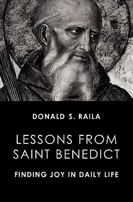 Lessons from Saint Benedict: Finding Joy in Daily Life by Benedict J. Groeschel, Donald S. Raila