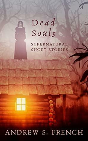 Dead Souls: A Supernatural Short Story Collection by Andrew S. French