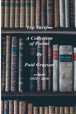 Top Shelf_ A Collection of Poems by Paul Grayson by Paul Grayson
