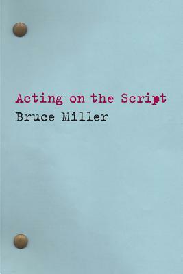 Acting on the Script by Bruce Miller