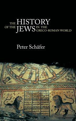 The History of the Jews in the Greco-Roman World: The Jews of Palestine from Alexander the Great to the Arab Conquest by Peter Schäfer