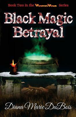 Black Magic Betrayal: Voodoo Vows Book 2 by Diana Marie DuBois