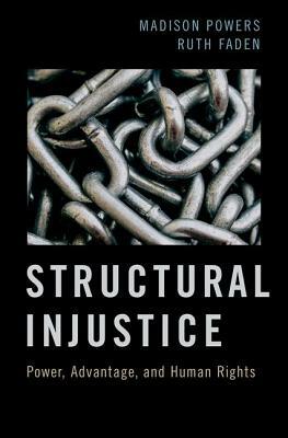 Structural Injustice: Power, Advantage, and Human Rights by Ruth Faden, Madison Powers