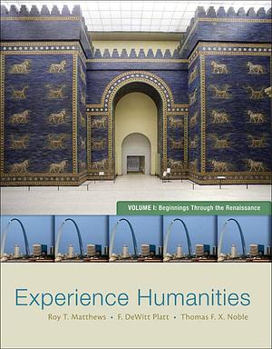 Experience Humanities Volume 1: Beginnings Through the Renaissance by Thomas F.X. Noble, DeWitt Platt, Roy Matthews