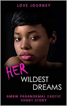 Her Wildest Dreams: AMBW Paranormal Erotic Short Story by Love Journey